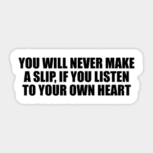 You will never make a slip, if you listen to your own heart Sticker